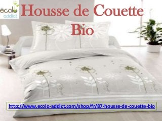 Housse de Couette
Bio
http://www.ecolo-addict.com/shop/fr/87-housse-de-couette-bio
 