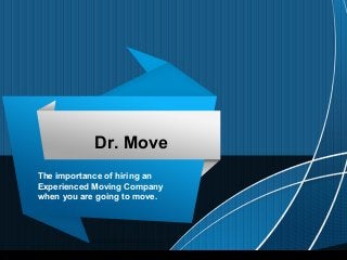 Dr. Move
The importance of hiring an
Experienced Moving Company
when you are going to move.

 