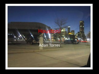 Houston!

Adan Torres
 