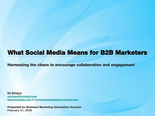 What Social Media Means for B2B Marketers  ,[object Object],[object Object],[object Object],[object Object],[object Object],Harnessing the chaos to encourage collaboration and engagement 