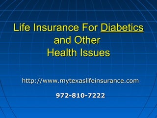 Life Insurance For Diabetics
         and Other
        Health Issues

 http://www.mytexaslifeinsurance.com

           972-810-7222
 