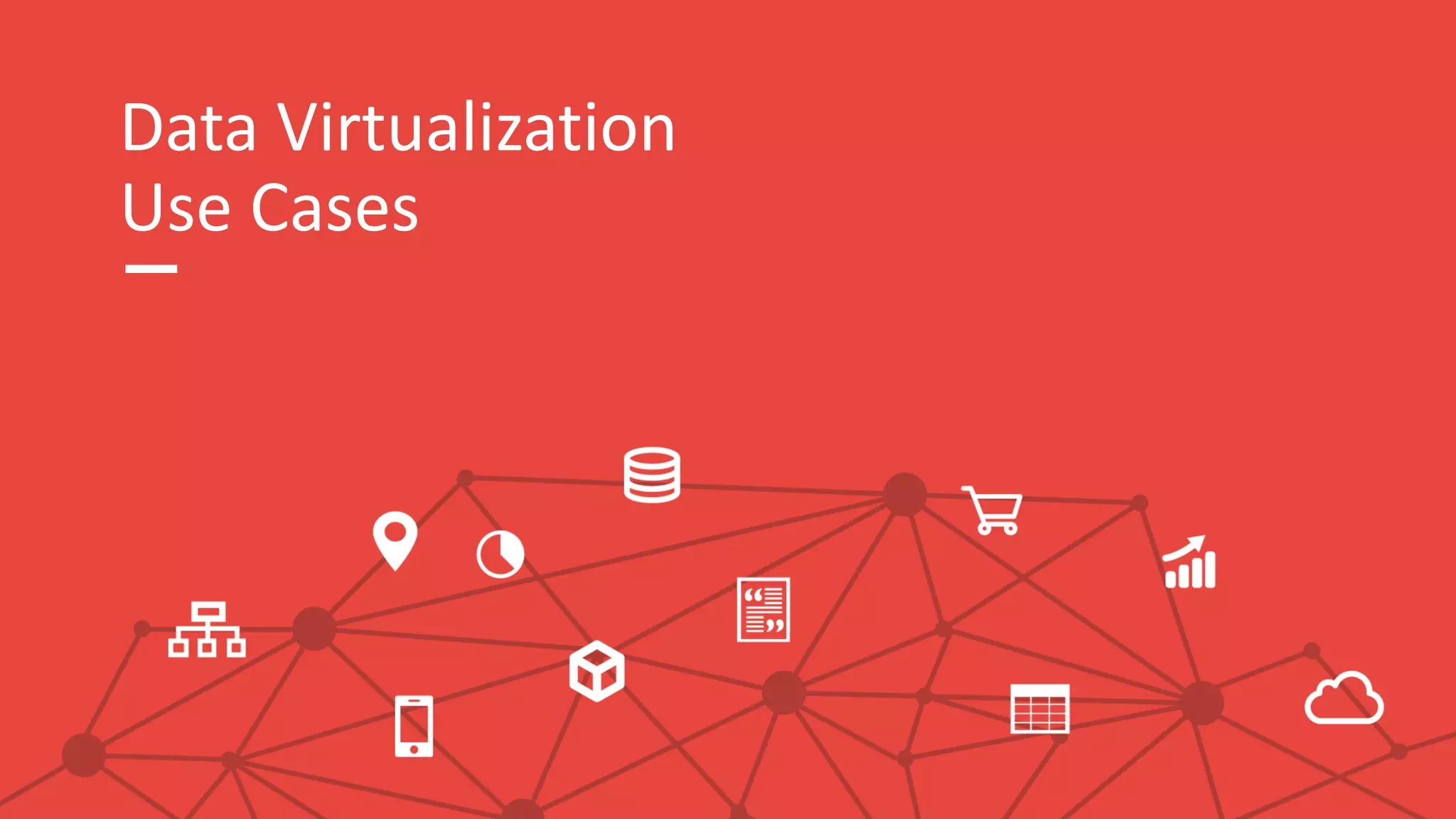 Data Virtualization
Use Cases
 