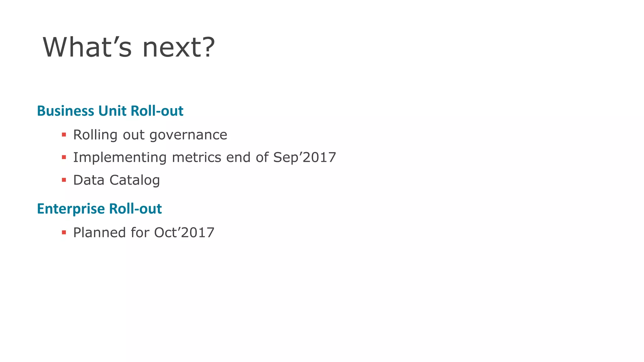 What’s next?
Business Unit Roll-out
 Rolling out governance
 Implementing metrics end of Sep’2017
 Data Catalog
Enterprise Roll-out
 Planned for Oct’2017
50
 