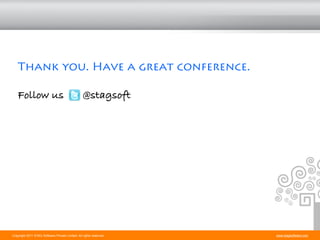 Thank you. Have a great conference.

    Follow us                                     @stagsoft




Copyright 2011 STAG Software Private Limited. All rights reserved.   www.stagsoftware.com
 