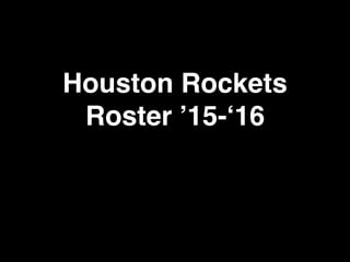 Houston Rockets
Roster ’15-‘16
 