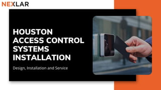 HOUSTON
ACCESS CONTROL
SYSTEMS
INSTALLATION
Design, Installation and Service
 