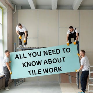 ALL YOU NEED TO
KNOW ABOUT
TILE WORK
 