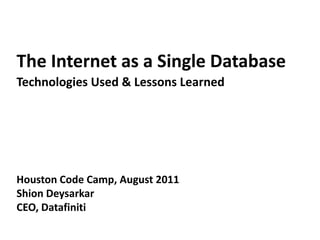 The Internet as a Single Database Technologies Used & Lessons Learned Houston Code Camp, August 2011 Shion Deysarkar CEO, Datafiniti 