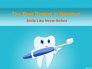 The Best Dentist in Houston
     Smile Like Never Before
 