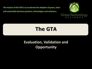 The GTA Evaluation, Validation and Opportunity 