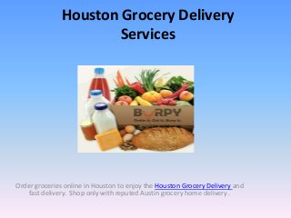 Houston Grocery Delivery
Services

Order groceries online in Houston to enjoy the Houston Grocery Delivery and
fast delivery. Shop only with reputed Austin grocery home delivery .

 