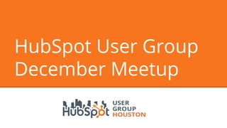 HubSpot User Group 
December Meetup 
 