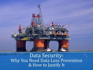 Name of presentation
Company name
Data Security:
Why You Need Data Loss Prevention
& How to Justify It
 