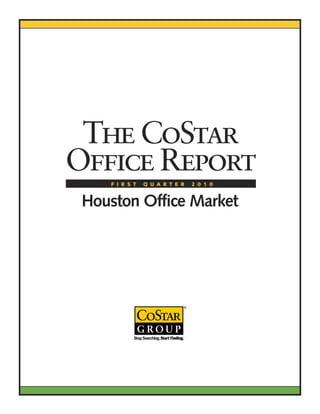 The CoStar
Office Report
    F I R S T   Q U A R T E R   2 0 1 0


 Houston Office Market
 