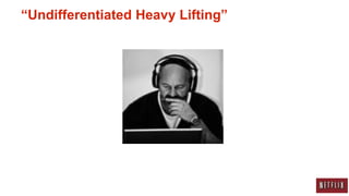 “Undifferentiated Heavy Lifting”
 