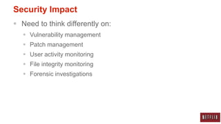 Security Impact
 Need to think differently on:
    Vulnerability management
    Patch management
    User activity monitoring
    File integrity monitoring
    Forensic investigations
 