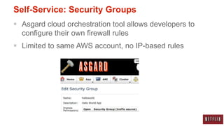 Self-Service: Security Groups
 Asgard cloud orchestration tool allows developers to
  configure their own firewall rules
 Limited to same AWS account, no IP-based rules
 
