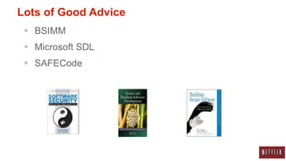 Lots of Good Advice
  BSIMM
  Microsoft SDL
  SAFECode
 