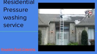 Residential
Pressure
washing
service
Houston Roof Cleaning
 
