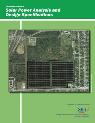 Technical Assistance:

Solar Power Analysis and
Design Speciﬁcations




                                                                        Background image: © Google




                                       Developed by SRA International




                        Through the Environmental Protection Agency’s
                                                Brownﬁelds Program
 