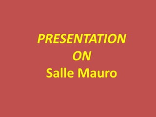 PRESENTATION
ON
Salle Mauro
 