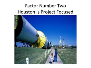 Factor Number Two Houston Is Project Focused 