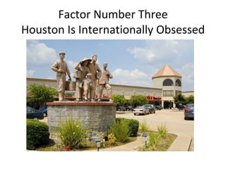 Factor Number Three Houston Is Internationally Obsessed 