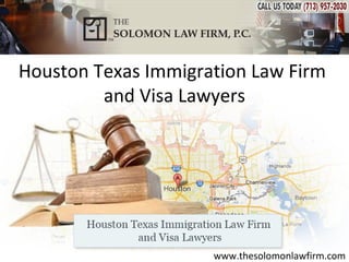 Houston Texas Immigration Law Firm
         and Visa Lawyers




                     www.thesolomonlawfirm.com
 