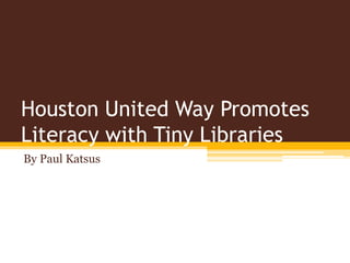 Houston United Way Promotes
Literacy with Tiny Libraries
By Paul Katsus
 