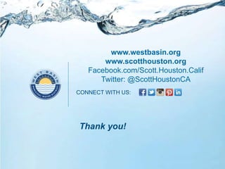 www.westbasin.org
www.scotthouston.org
Facebook.com/Scott.Houston.Calif
Twitter: @ScottHoustonCA
CONNECT WITH US:
Thank you!
 