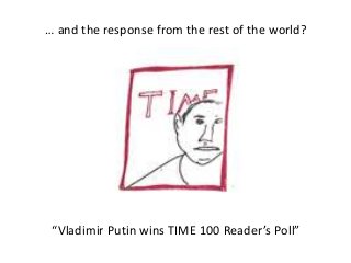 … and the response from the rest of the world?
“Vladimir Putin wins TIME 100 Reader’s Poll”
 