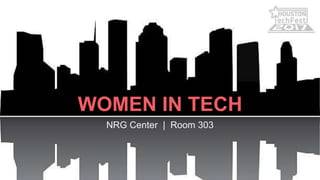 WOMEN IN TECH
NRG Center | Room 303
 