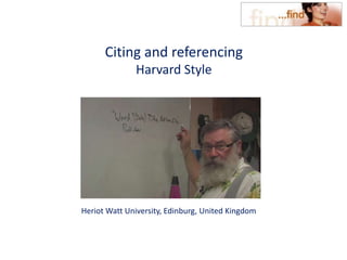 Citing and referencing
Harvard Style
Heriot Watt University, Edinburg, United Kingdom
 