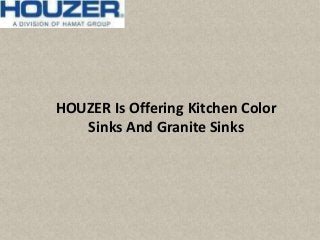 HOUZER Is Offering Kitchen Color
Sinks And Granite Sinks
 