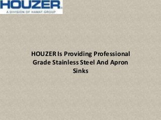 HOUZER Is Providing Professional
Grade Stainless Steel And Apron
Sinks
 