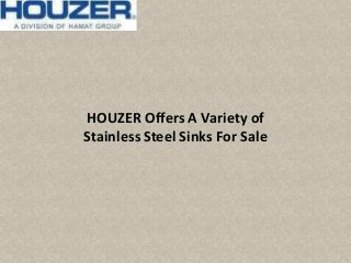 HOUZER Offers A Variety of
Stainless Steel Sinks For Sale
 