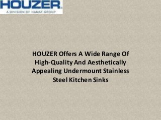 HOUZER Offers A Wide Range Of
High-Quality And Aesthetically
Appealing Undermount Stainless
Steel Kitchen Sinks
 