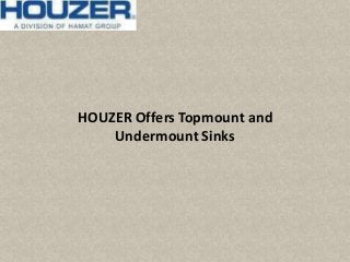 HOUZER Offers Topmount and
Undermount Sinks
 