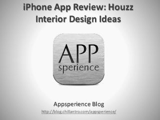 iPhone App Review: Houzz
Interior Design Ideas
Appsperience Blog
http://blog.chillantro.com/appsperience/
 