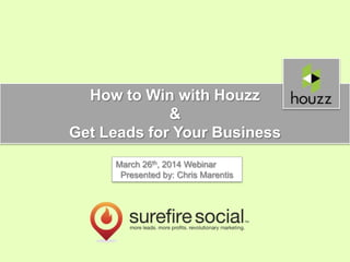 How to Win with Houzz
&
Get Leads for Your Business
March 26th, 2014 Webinar
Presented by: Chris Marentis
 