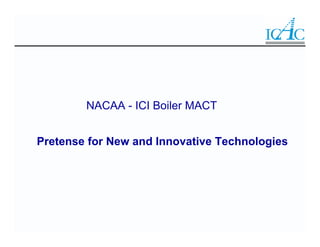 NACAA - ICI Boiler MACT


Pretense for New and Innovative Technologies
 