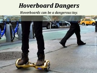 Hoverboard Dangers
Hoverboards can be a dangerous toy.
 