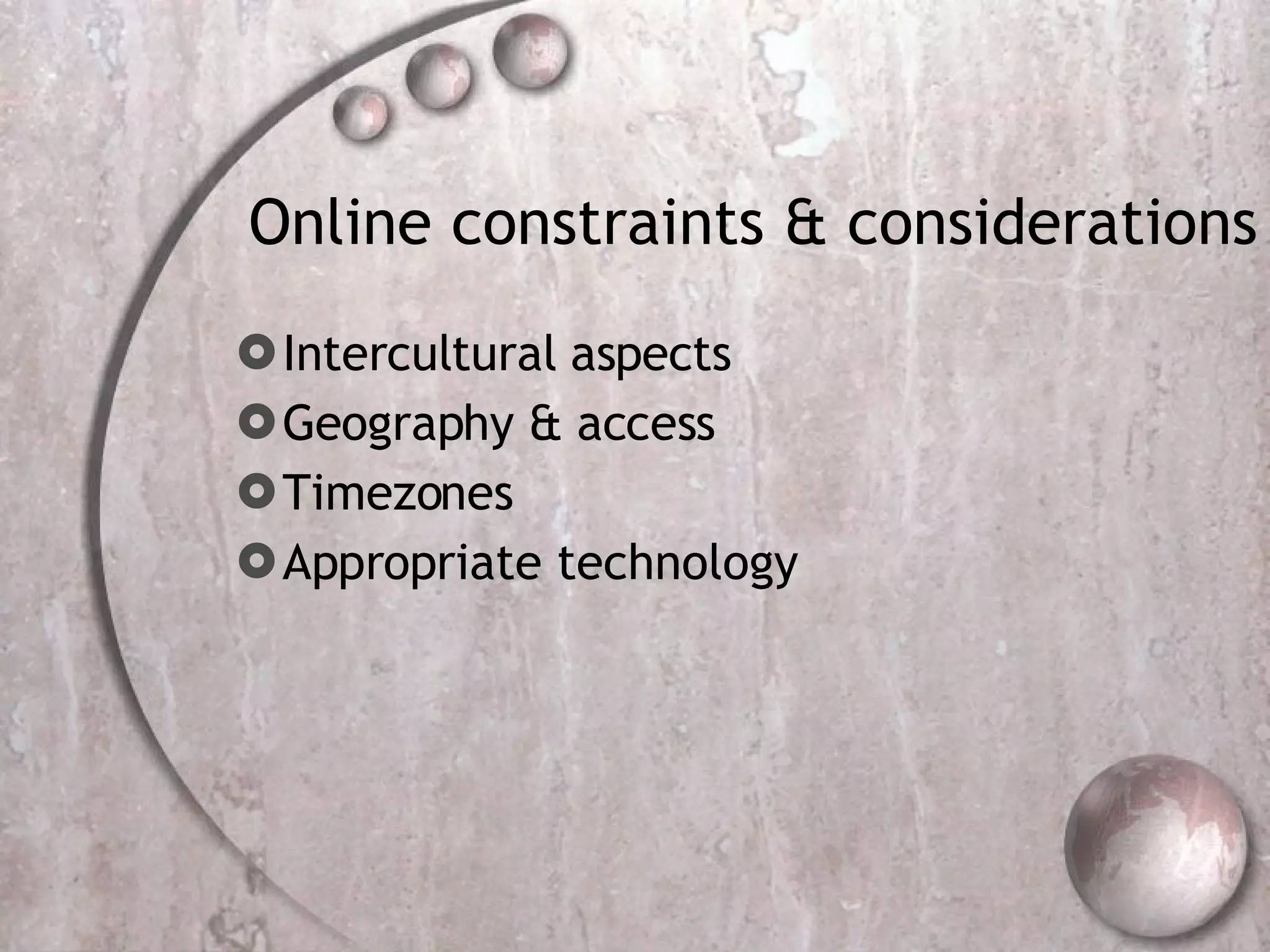 Online constraints & considerations Intercultural aspects Geography & access Timezones Appropriate technology 