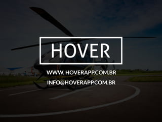 WWW. HOVERAPP.COM.BR
INFO@HOVERAPP.COM.BR
 
