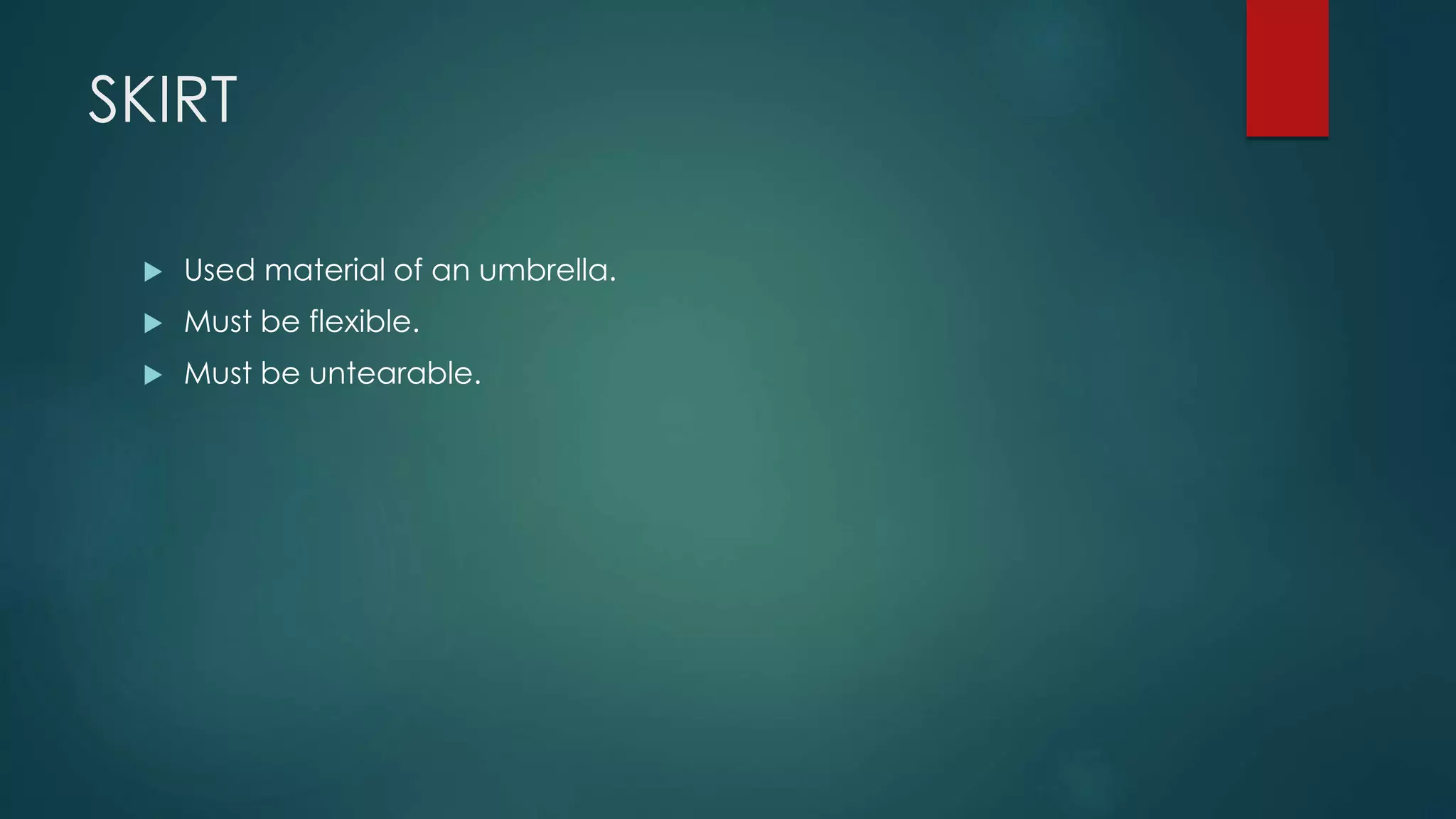 SKIRT
 Used material of an umbrella.
 Must be flexible.
 Must be untearable.
 