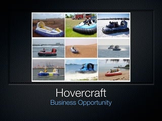 Hovercraft
Business Opportunity
 