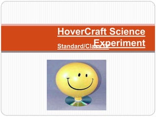 HoverCraft Science
ExperimentStandard/Class IV
 