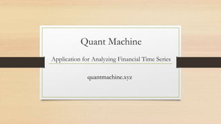 Quant Machine
Application for Analyzing Financial Time Series
quantmachine.xyz
 