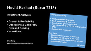 Hovid Berhad (Bursa 7213)
Investment Analysis
• Growth & Profitability
• Operations & Cash Flow
• Risk and Gearing
• Valuations
Chen Tong
www.financialplanningmalaysia.com
 