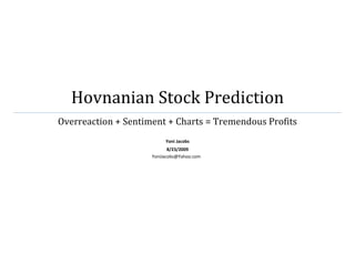 Hovnanian Stock Prediction
Overreaction + Sentiment + Charts = Tremendous Profits
                          Yoni Jacobs
                            8/23/2009
                     YoniJacobs@Yahoo.com
 